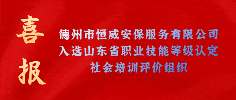 【技能等級認定】德州市唯一！公司獲批山東省保衛(wèi)管理員職業(yè)技能等級認定社會培訓評價機構！